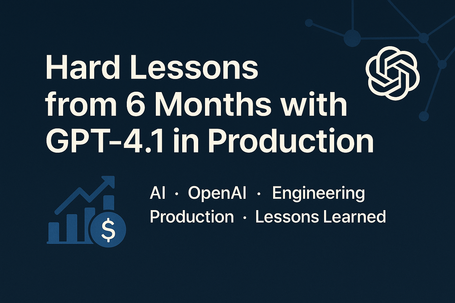 Hard Lessons from 6 Months with GPT-4.1
